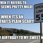 speed limit | WHEN IT REFERS TO SPEED, SEEMS PRETTY MILD! WHEN IT'S AN AGE....THAT'S PLAIN SCARY! HAPPY BIRTHDAY TO MY SWEET NIECE. | image tagged in speed limit | made w/ Imgflip meme maker