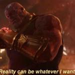 Thanos — Reality Can Be Whatever I Want meme