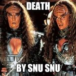 Lursa and B'etor | DEATH; BY SNU SNU | image tagged in lursa and b'etor | made w/ Imgflip meme maker