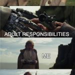 How I usually handle life. | LIFE; ADULT RESPONSIBILITIES; ME | image tagged in luke saber toss,luke skywalker,rey,lightsaber,the last jedi,life | made w/ Imgflip meme maker