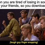 Tough guy finger snapping | when you are tired of losing in soccer against your friends, so you download hacks | image tagged in tough guy finger snapping | made w/ Imgflip meme maker
