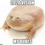 My Dudes | 2020 VISION; MY DUDES | image tagged in my dudes | made w/ Imgflip meme maker