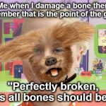 Doggo | Me when I damage a bone then remember that is the point of the game; ''Perfectly broken, as all bones should be'' | image tagged in doggo | made w/ Imgflip meme maker