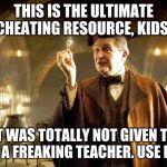 Slughorn "Use it Well" | THIS IS THE ULTIMATE CHEATING RESOURCE, KIDS. IT WAS TOTALLY NOT GIVEN TO YOU BY A FREAKING TEACHER. USE IT WELL. | image tagged in slughorn use it well | made w/ Imgflip meme maker