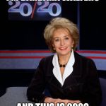 Barbara Walters 2020 | I’M BARBARA WALTERS; AND THIS IS 2020 | image tagged in barbara walters 2020 | made w/ Imgflip meme maker