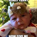 Confused af Baby | ALRIGHT, REALLY FUNNY; NOW GIVE ME MY NOSE BACK | image tagged in confused af baby | made w/ Imgflip meme maker