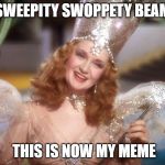 meme stealing meme | SWEEPITY SWOPPETY BEAM; THIS IS NOW MY MEME | image tagged in good witch wizard of oz neoliberalism meme,meme stealing license | made w/ Imgflip meme maker