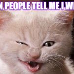 Outrageously high standards are the secret to maximum performance and a variety of health issues  ( : | WHEN PEOPLE TELL ME I WRONG | image tagged in laughing cat,memes,happens a lot actually,i don't take it too seriously,join me | made w/ Imgflip meme maker