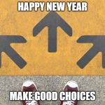 Choose a path | HAPPY NEW YEAR; MAKE GOOD CHOICES | image tagged in choose a path | made w/ Imgflip meme maker