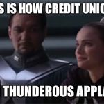 Star wars so this is how liberty dies | SO THIS IS HOW CREDIT UNIONS DIE; WITH THUNDEROUS APPLAUSE | image tagged in star wars so this is how liberty dies | made w/ Imgflip meme maker