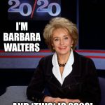 Happy New Year (Have not looked, but sure this one has been done before) | I'M BARBARA WALTERS; AND *THIS* IS 2020! | image tagged in barbara walters 2020,happy new year | made w/ Imgflip meme maker