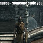 Pants Gone | Let me guess - someone stole your pants. | image tagged in whiterun guard notices,let me guess,skyrim,pants | made w/ Imgflip meme maker