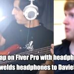 Holy Slap Blowback | Holy Slap on Fiver Pro with headphoneitis; Blowback welds headphones to Davie504's head | image tagged in holy slap,bass battle,davie504,fiverr,pro,charles berthoud | made w/ Imgflip meme maker