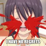 Anime Nosebleed | I HAVE NO REGRETS | image tagged in anime nosebleed | made w/ Imgflip meme maker