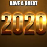 happy new year | HAVE A GREAT | image tagged in happy new year | made w/ Imgflip meme maker