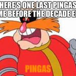 One last PINGAS before the decade ends | HERE’S ONE LAST PINGAS MEME BEFORE THE DECADE ENDS; PINGAS | image tagged in pingas,memes | made w/ Imgflip meme maker