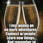 champagne toast | In 2020; I just wanna go on more adventures...
Connect w/people...
Learn new things...
And remember to write 2020 on my checks | image tagged in champagne toast | made w/ Imgflip meme maker