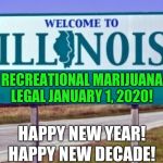 The Future Is Looking Bright | RECREATIONAL MARIJUANA LEGAL JANUARY 1, 2020! HAPPY NEW YEAR! HAPPY NEW DECADE! | image tagged in welcome to illinois,memes,illinois,marijuana,medical marijuana,braveheart freedom | made w/ Imgflip meme maker
