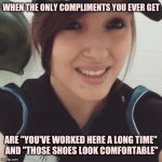 Hide the pain cashier | WHEN THE ONLY COMPLIMENTS YOU EVER GET; ARE "YOU'VE WORKED HERE A LONG TIME"
 AND "THOSE SHOES LOOK COMFORTABLE" | image tagged in cashier,retail | made w/ Imgflip meme maker