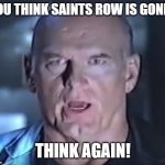 Think Again! | YOU THINK SAINTS ROW IS GONE? THINK AGAIN! | image tagged in think again | made w/ Imgflip meme maker