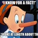 pinocchio | “I KNOW FOR A FACT!”; “WE SPOKE AT LENGTH ABOUT THIS!” | image tagged in pinocchio | made w/ Imgflip meme maker