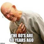 Right In The Childhood | THE 80'S ARE 40 YEARS AGO | image tagged in memes,right in the childhood | made w/ Imgflip meme maker