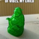 Buddha Shrek | ONLY THE GENTLEST OF VIBES, MY CHILD; GENTLE VIBES | image tagged in buddha shrek | made w/ Imgflip meme maker