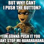 Overly Excited Groot | BUT WHY CANT I PUSH THE BUTTON? IM GONNA PUSH IT YOU CANT STOP ME HAHAHAHAHAH | image tagged in overly excited groot | made w/ Imgflip meme maker