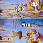 King Deedeedee smash | 2020; 2019; YEET! | image tagged in king deedeedee smash,2020 | made w/ Imgflip meme maker