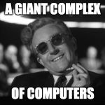 dr strangelove | A GIANT COMPLEX; OF COMPUTERS | image tagged in dr strangelove | made w/ Imgflip meme maker