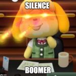 IsabelleSILENCE | SILENCE; BOOMER | image tagged in isabellesilence | made w/ Imgflip meme maker