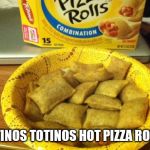 Good Guy Pizza Rolls | TOTINOS TOTINOS HOT PIZZA ROLLS | image tagged in memes,good guy pizza rolls | made w/ Imgflip meme maker
