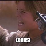 Anakin Pod Racer | EGADS! | image tagged in anakin pod racer | made w/ Imgflip meme maker