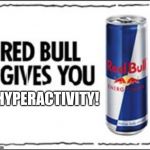 Red Bull Meme | HYPERACTIVITY! | image tagged in red bull meme | made w/ Imgflip meme maker