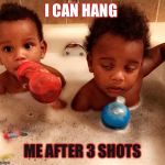 LaToya Prince | I CAN HANG; ME AFTER 3 SHOTS | image tagged in latoya prince | made w/ Imgflip meme maker