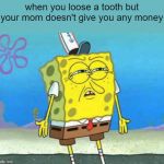 Who put you on the planet | when you loose a tooth but your mom doesn't give you any money | image tagged in who put you on the planet | made w/ Imgflip meme maker