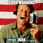 Good Morning Vietnam | GOOD MORNING; IRAN | image tagged in good morning vietnam | made w/ Imgflip meme maker