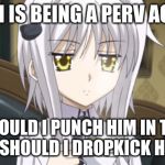 koneko | ISSEI IS BEING A PERV AGAIN. SHOULD I PUNCH HIM IN THE GUT OR SHOULD I DROPKICK HIS ASS? | image tagged in koneko | made w/ Imgflip meme maker