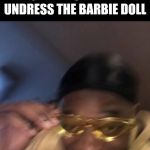 Guy in Yellow Sunglasses | 4TH GRADERS WHEN THEY UNDRESS THE BARBIE DOLL | image tagged in guy in yellow sunglasses | made w/ Imgflip meme maker