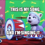 PAW Patrol Everest Singing | THIS IS MY SONG, AND I'M SINGING IT | image tagged in paw patrol everest singing | made w/ Imgflip meme maker