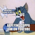 Tom backfire | FTC; KREEKCRAFT TALKING TO THE FTC; APPLYING COPPA LAW ON YOUTUBE | image tagged in tom backfire | made w/ Imgflip meme maker