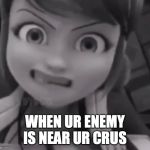 when my bf pranks me | WHEN UR ENEMY IS NEAR UR CRUS | image tagged in when my bf pranks me | made w/ Imgflip meme maker