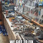 FREE RANGE TOOLS | EVERYTHING AROUND HERE'S BROKE

EVEN THE TOOLS ARE BROKE; WE GOT TO FIX SHIT TO FIX SHIT | image tagged in free range tools | made w/ Imgflip meme maker