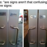 Push Push, Pull Pull | girls: "are signs aren't that confusing"
there signs: | image tagged in push push pull pull | made w/ Imgflip meme maker