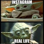 baby yoda | INSTAGRAM; REAL LIFE | image tagged in baby yoda | made w/ Imgflip meme maker