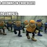 Killer Bean | KID: DROWNS IN CHOCOLATE; UMPA LOMPA’S: | image tagged in killer bean | made w/ Imgflip meme maker