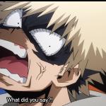 Bakugo's What did you say?!