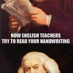 Dafuq did I just read | HOW ENGLISH TEACHERS TRY TO READ YOUR HANDWRITING | image tagged in dafuq did i just read | made w/ Imgflip meme maker