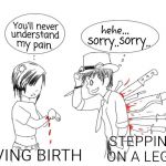 You'll Never Understand My Pain | STEPPING ON A LEGO; GIVING BIRTH | image tagged in you'll never understand my pain | made w/ Imgflip meme maker