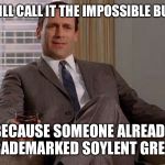 Mad men marketing | WE WILL CALL IT THE IMPOSSIBLE BURGER; BECAUSE SOMEONE ALREADY TRADEMARKED SOYLENT GREEN | image tagged in drinking don draper,impossible,soylent green | made w/ Imgflip meme maker